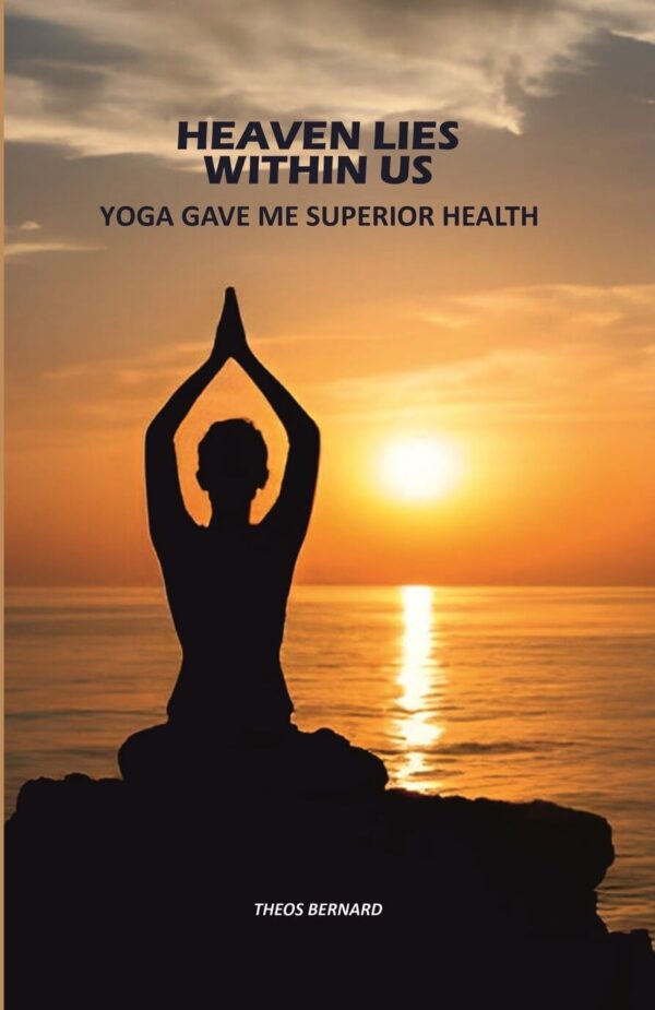 Heaven Lies Within Us: Yoga Gave Me Superior Health [Hardcover]