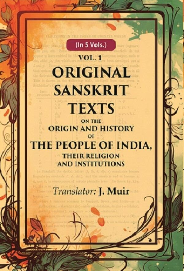 Original Sanskrit Texts on the Origin and History of the People of India, their Religion and Institutions 1st [Hardcover]