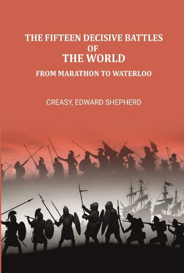 The fifteen decisive battles of the world from Marathon to Waterloo [Hardcover]