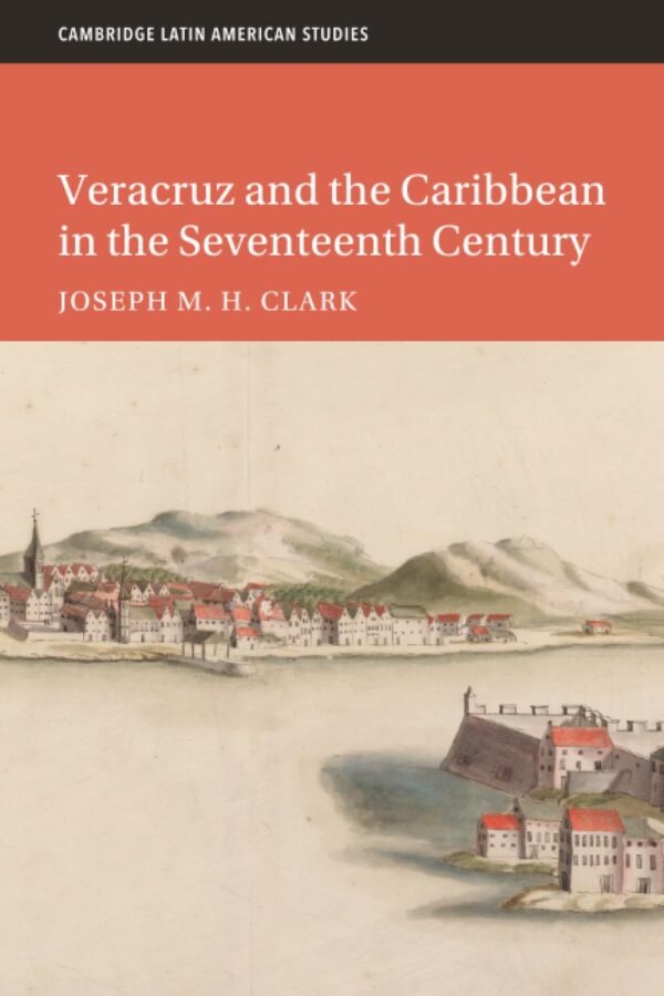 Veracruz and the Caribbean in the Seventeenth Century: 128 (Cambridge Latin American Studies, Series Number 128)