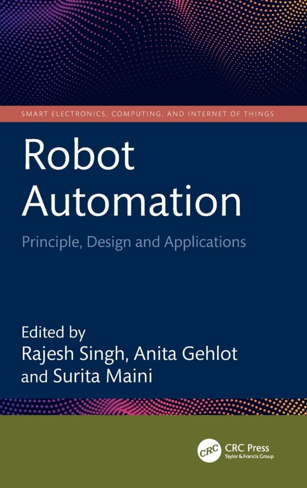 ROBOT AUTOMATION PRINCIPLE DESIGN AND APPLICATIONS (HB 2026) (Smart Electronics, Computing and Internet of Things)