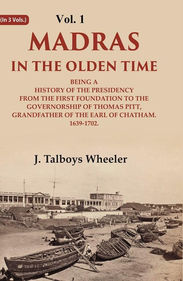 Madras in the Olden Time Being a History of the Presidency from the first Foundation to the Governorship of Thomas Pitt, Grandfather 1st [Hardcover]