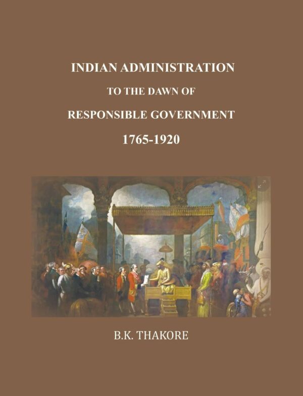 Indian Administration to the Dawn of Responsible Government: 1765-1920 [Hardcover]