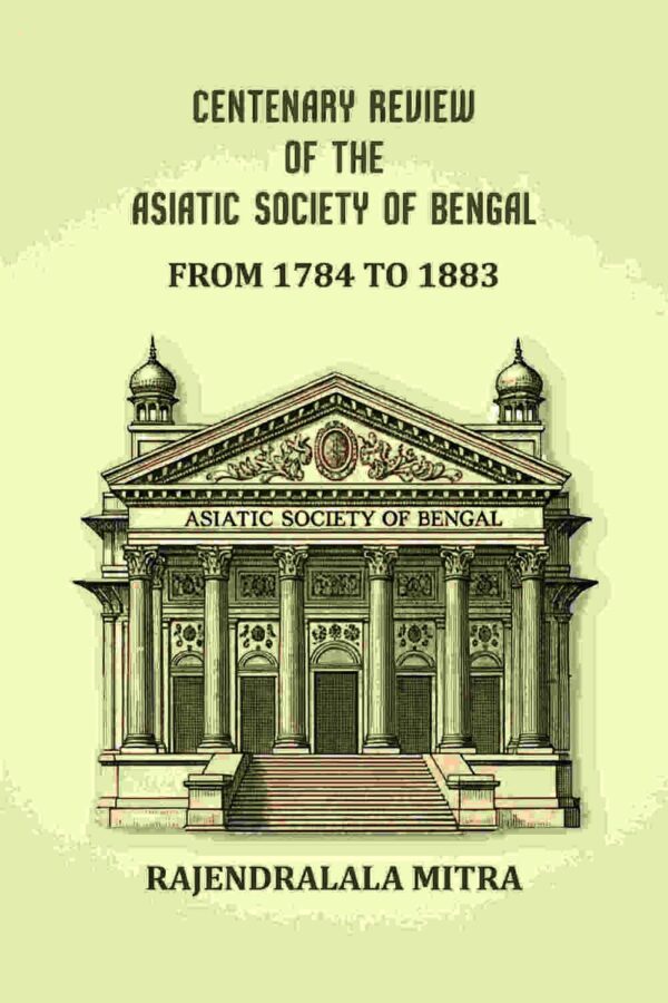 Centenary review of the Asiatic Society of Bengal: From 1784 to 1883 [Hardcover]