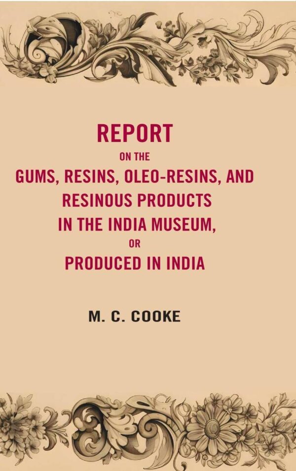 Report on the gums, resins, oleoresins, and resinous products in the India museum or produced in India [Hardcover]