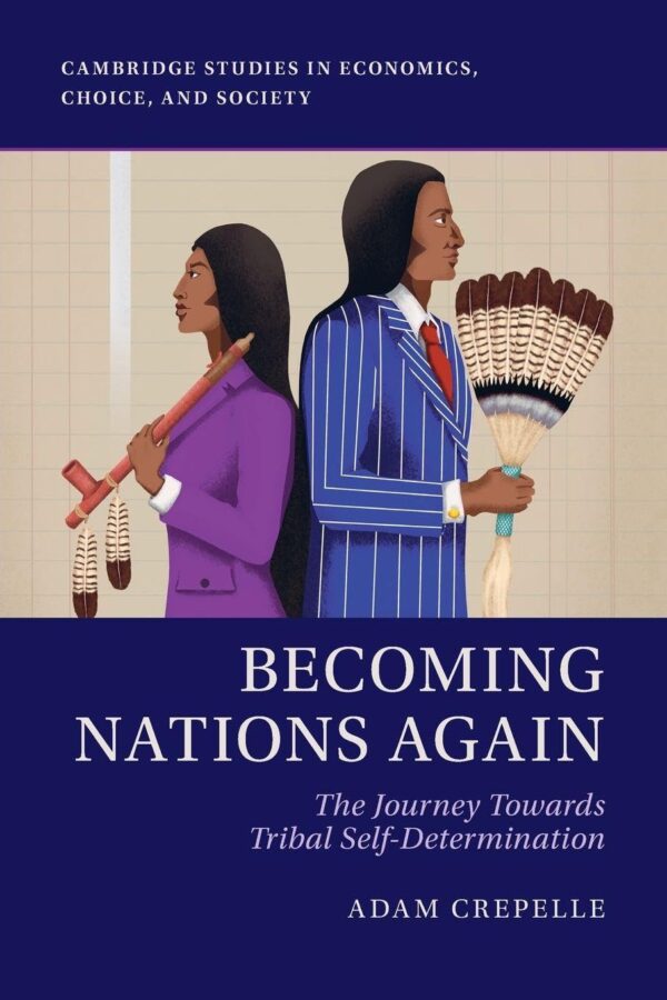 Becoming Nations Again: The Journey Towards Tribal Self-determination (Cambridge Studies in Economics, Choice, and Society)