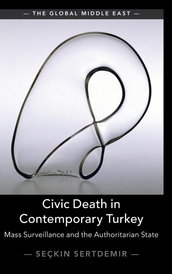 Civic Death in Contemporary Turkey: Mass Surveillance and the Authoritarian State (Global Middle East)