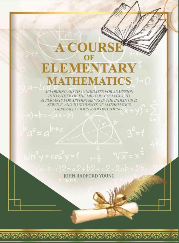 A Course of Elementary Mathematics: affording aid to candidates for admission into either of the military colleges, to applicants for appointments in the Indian civil service [Hardcover]