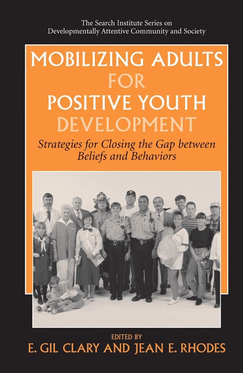 MOBILIZING ADULTS FOR POSITIVE YOUTH DEVELOPMENT: Strategies for Closing the Gap between Beliefs and Behaviors: 4 (The Search Institute Series on Developmentally Attentive Community and Society)