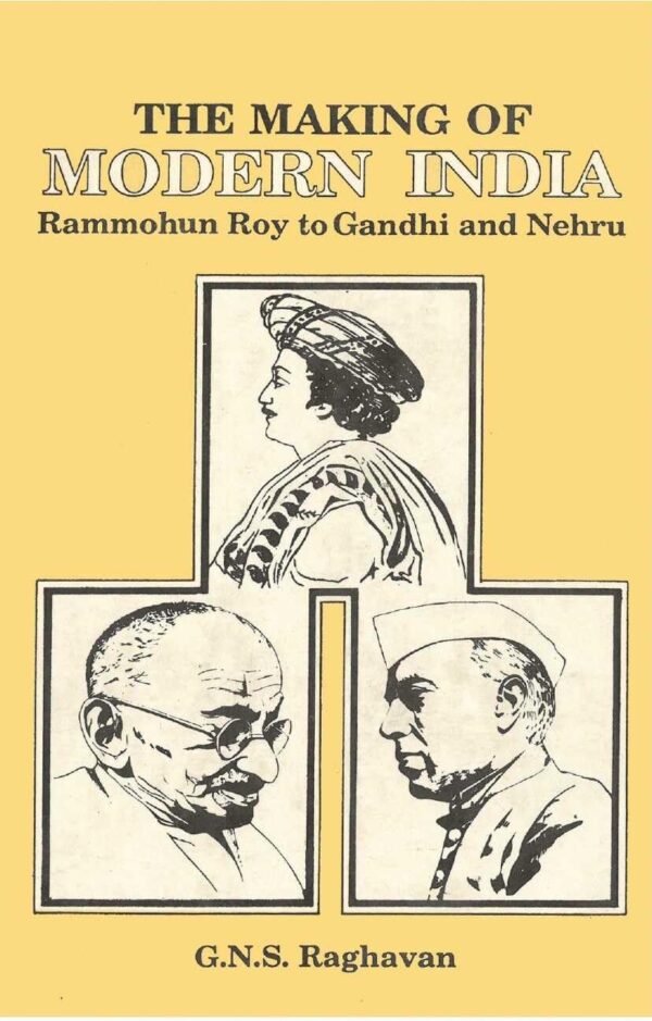 The Making of Modern India: Rammohun Roy to Gandhi and Nehru