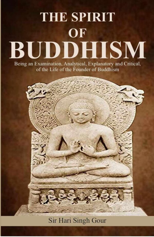 The Spirit of Buddhism: Being an Examination, Analytical, Explanatory and Critical, of the Life of the Founder of Buddhism