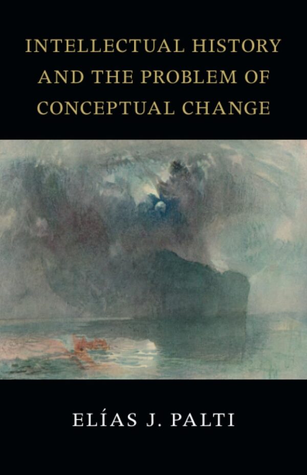 Intellectual History and the Problem of Conceptual Change: Skinner, Pocock, Koselleck, Blumenberg, Foucault, and Rosanvallon (The Seeley Lectures)