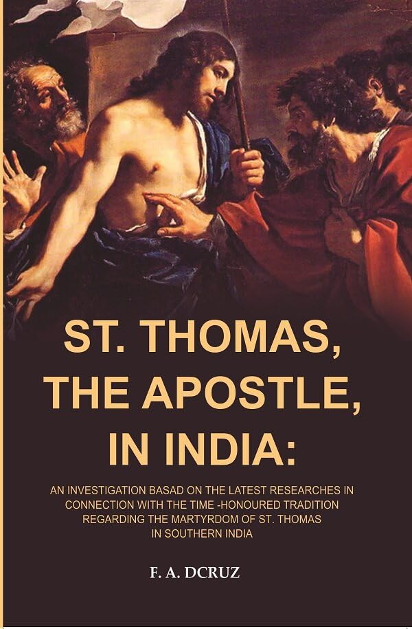 ST. Thomas, The Apostle, in India: An Investigation Basad on the Latest Researches in Connection with the Time -honoured [Hardcover]