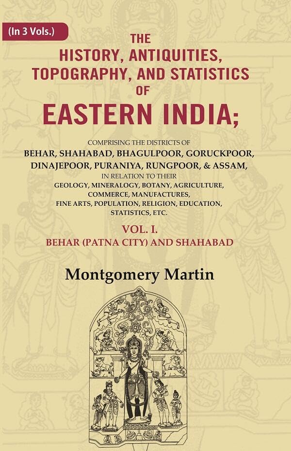 The History, Antiquities, Topography, and Statistics of Eastern India: Comprising the Districts of Behar, Shahabad, Bhagulpoor, 1st [Hardcover]
