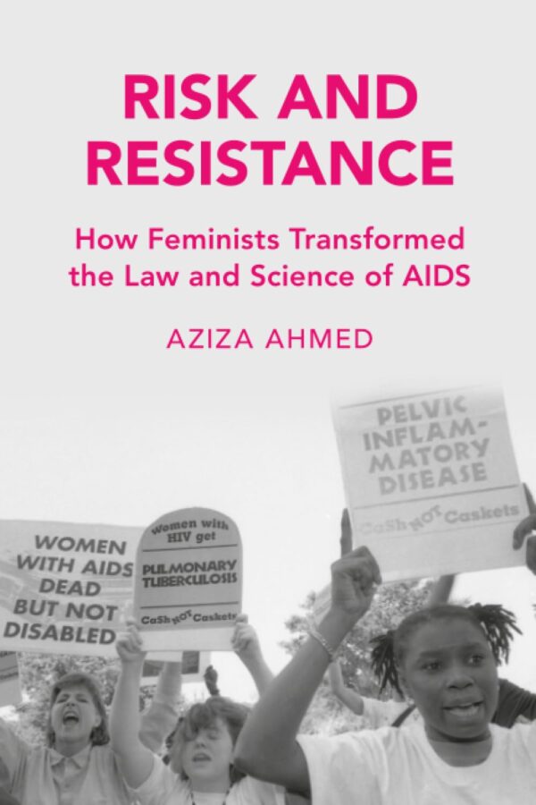 Risk and Resistance: How Feminists Transformed the Law and Science of AIDS (Cambridge Studies in Law and Society)