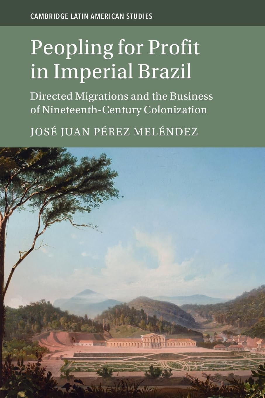 Peopling for Profit in Imperial Brazil: Directed Migrations and the Business of Nineteenth-Century Colonization: 132 (Cambridge Latin American Studies, Series Number 132)