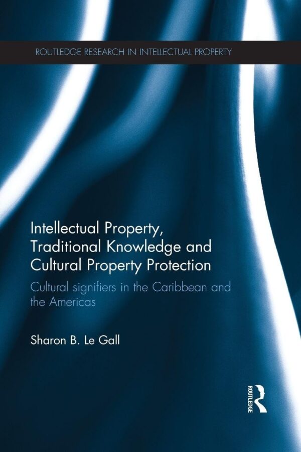 Intellectual Property, Traditional Knowledge and Cultural Property Protection: Cultural Signifiers in the Caribbean and the Americas (Routledge Research in Intellectual Property)