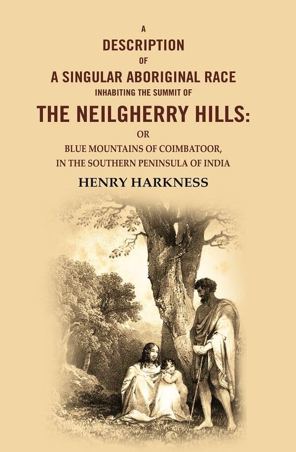 A Description Of A Singular Aboriginal Race Inhabiting the Summit Of The Neilgherry Hills: Or Blue Mountains Of Coimbatoor, In The [Hardcover]
