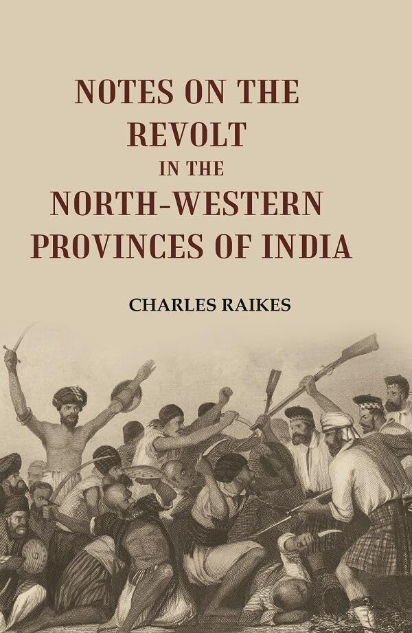 Notes on the Revolt in the North-Western Provinces of India [Hardcover]