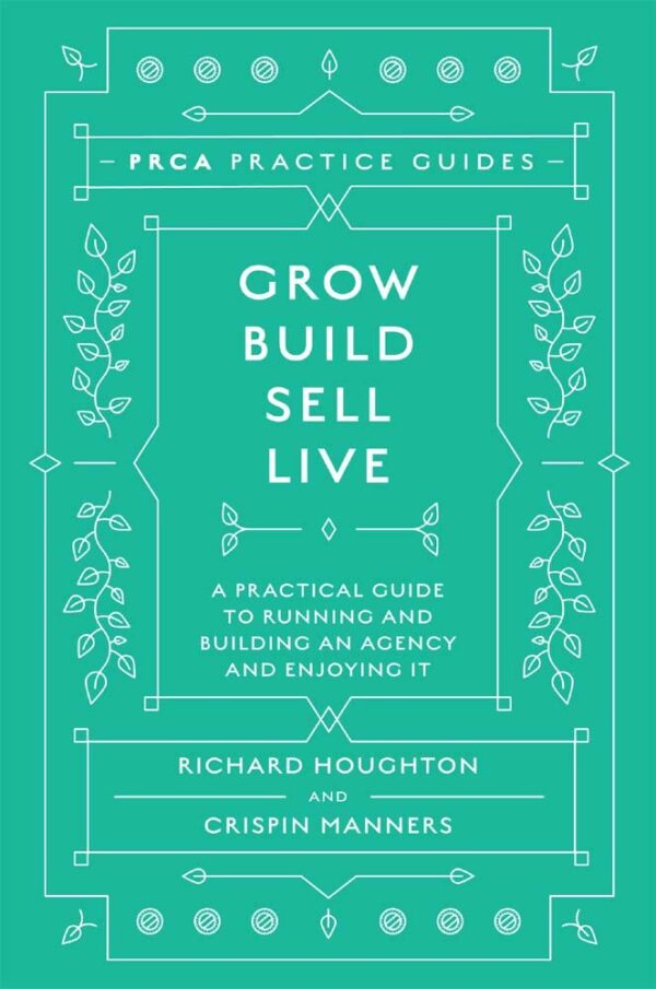 Grow, Build, Sell, Live: A Practical Guide to Running and Building an Agency and Enjoying It (PRCA Practice Guides Book Set (2018-2019))