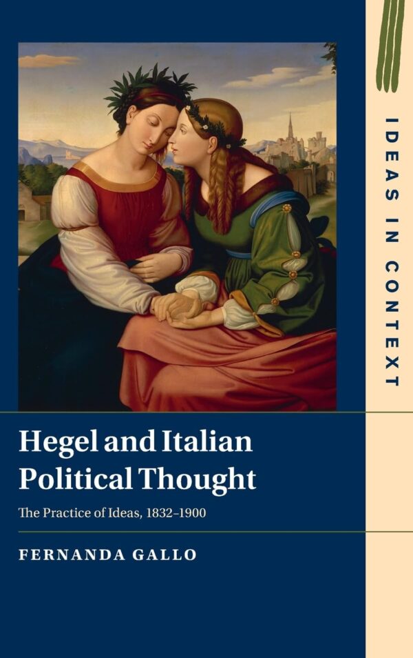 Hegel and Italian Political Thought: The Practice of Ideas, 1832–1900: 153 (Ideas in Context)