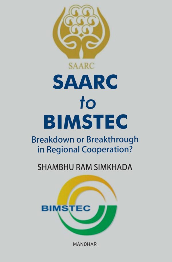 SAARC to BIMSTEC: Breakdown or Breakthrough in Regional Cooperation?