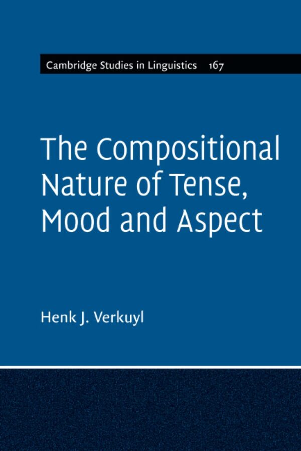 The Compositional Nature of Tense, Mood and Aspect: Volume 167 (Cambridge Studies in Linguistics, Series Number 167)