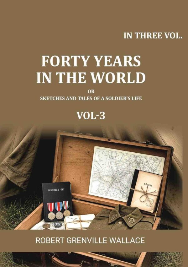 Forty Years in the World: Or, Sketches and Tales of a Soldier's Life 3rd