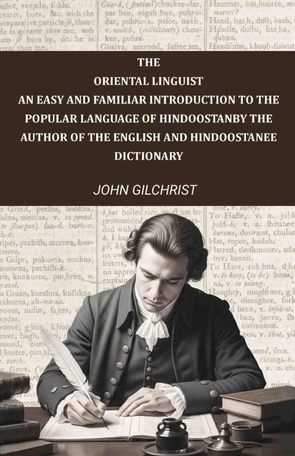 The oriental linguist, an easy and familiar introduction to the popular language of Hindoostan: By the author of The English and Hindoostanee dictionary