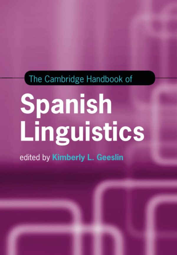 The Cambridge Handbook of Spanish Linguistics (Cambridge Handbooks in Language and Linguistics)