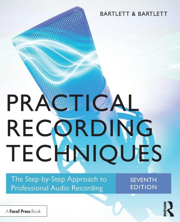 PRACTICAL RECORDING TECHNIQUES : THE STEP-BY-STEP APPROACH TO PROFESSIONAL AUDIO RECORDING, 7TH EDN