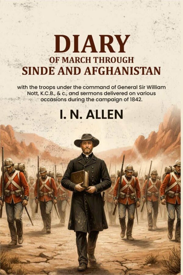 Diary Of March Through Sinde and Afghanistan: with the troops under the command of General Sir William Nott, K.C.B., & c., and sermons delivered on various occasions during the campaign of [Hardcover]