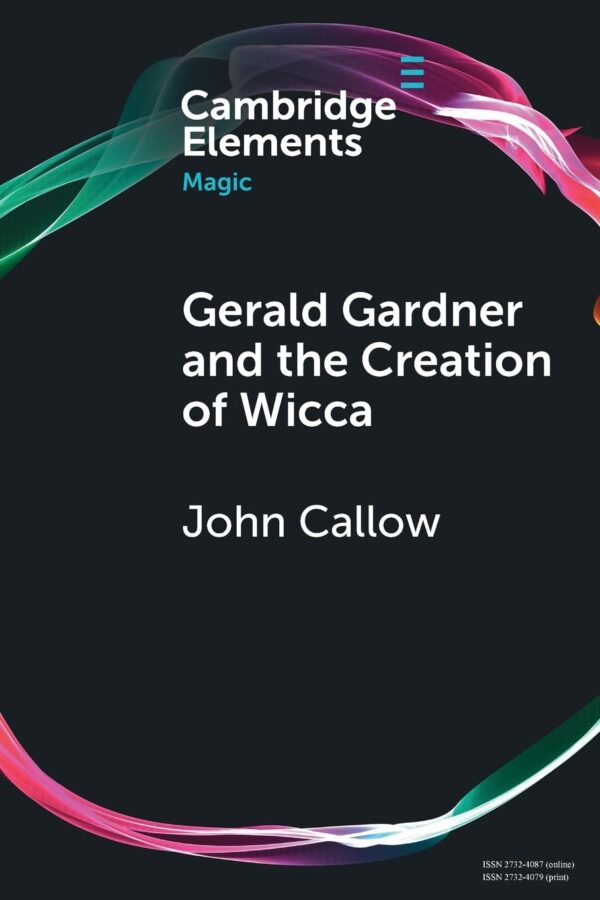 Gerald Gardner and the Creation of Wicca (Elements in Magic)