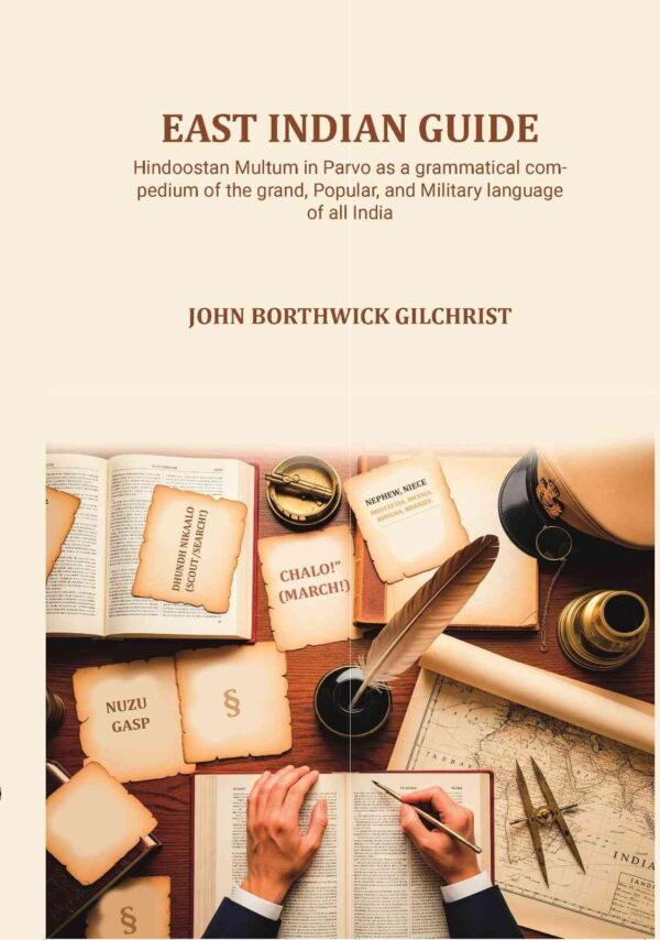 East Indian Guide: Hindoostan Multum in Parvo as a grammatical compedium of the grand, Popular, and Military language of all India [Hardcover]