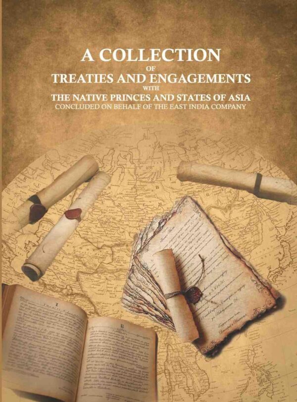 A collection of Treaties and Engagements with the Native Princes and States of Asia: