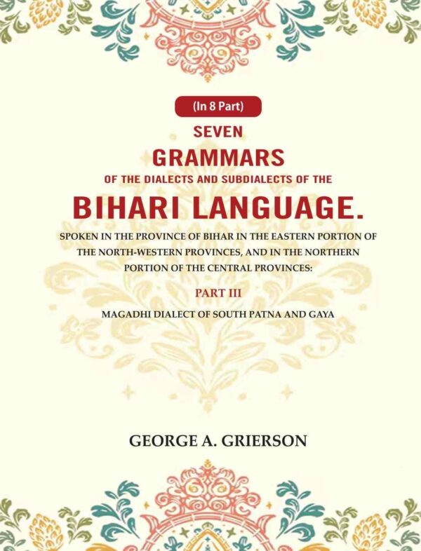 Seven Grammars of the Dialects and Subdialects of the Bihari Language Spoken in the Province of Bihar in the Eastern Portion of the North-Western Provinces, and in the Northern 3rd [Hardcover]