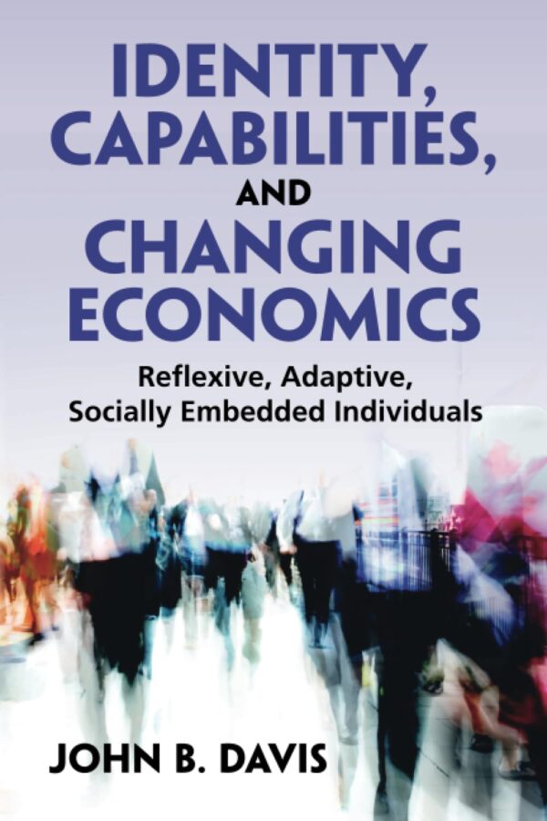 Identity, Capabilities, and Changing Economics: Reflexive, Adaptive, Socially Embedded Individuals