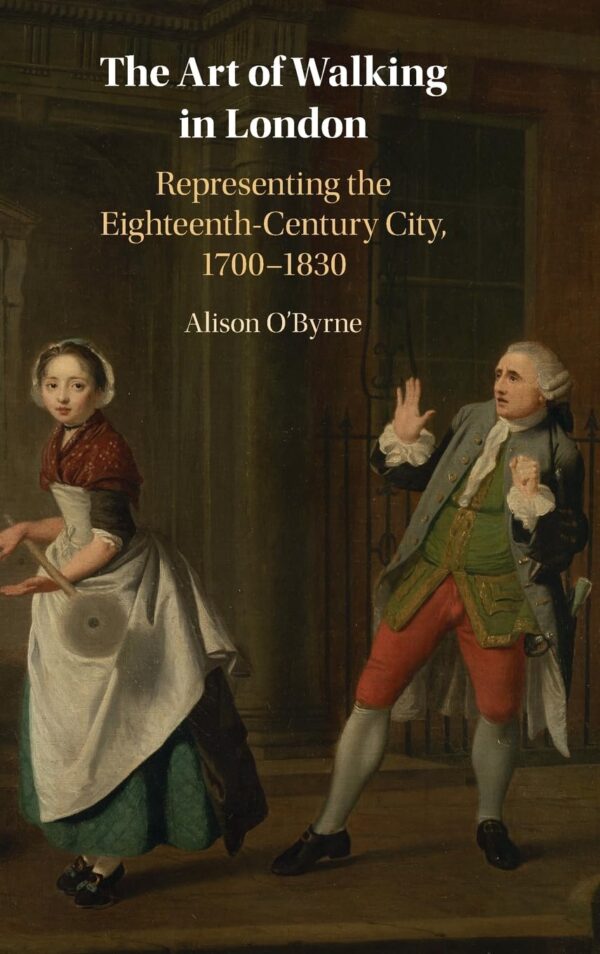 The Art of Walking in London: Representing the Eighteenth-century City, 1700–1830