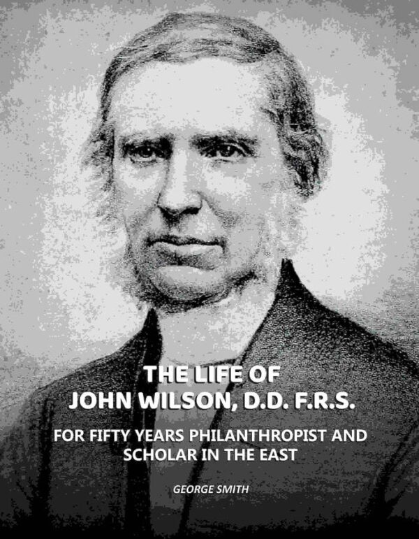 Life of John Wilson, D.D. F.R.S.: For Fifty Years Philanthropist and Scholar in the East [Hardcover]