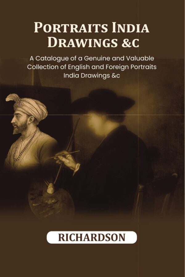 Portraits India Drawings &c.: A Catalogue of a Genuine and Valuable Collection of English and Foreign Portraits India Drawings &c [Hardcover]