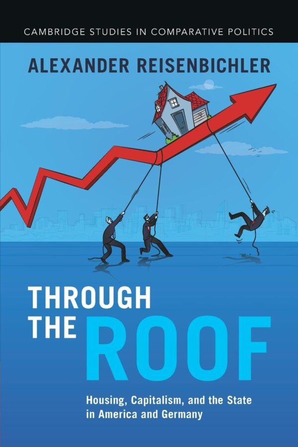 Through the Roof: Housing, Capitalism, and the State in America and Germany (Cambridge Studies in Comparative Politics)