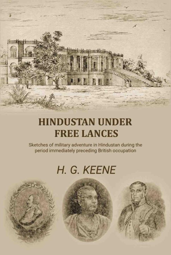 Hindustan Under Free Lances: Sketches of military adventure in Hindustan during the period immediately preceding British occupation [Hardcover]