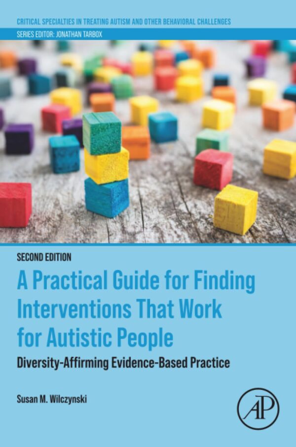 A Practical Guide for Finding Interventions That Work for Autistic People: Diversity Affirming Evidence-Based Practice (Critical Specialties in Treating Autism and Other Behavioral Challenges)