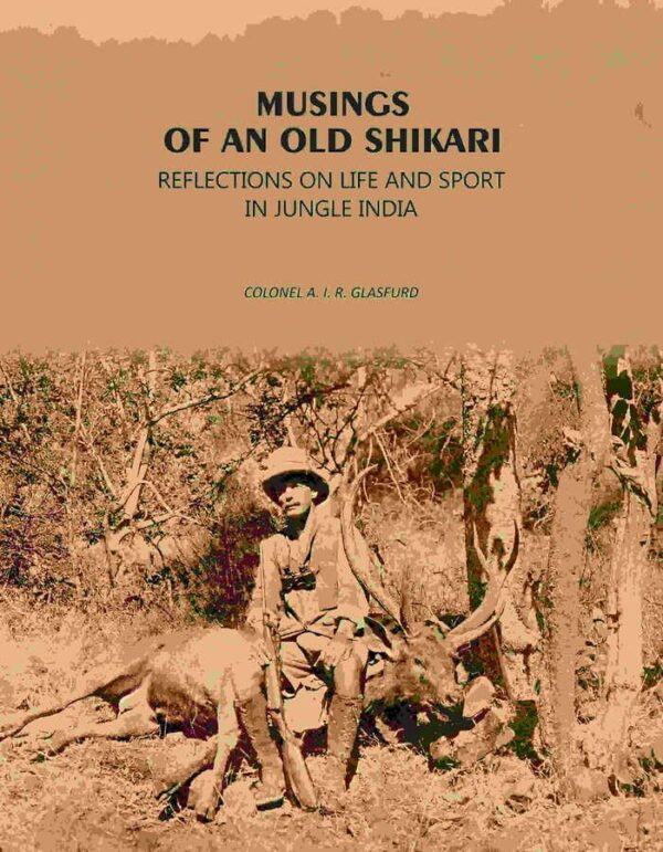 Musings Of An Old Shikari: Reflections On Life And Sport In Jungle India