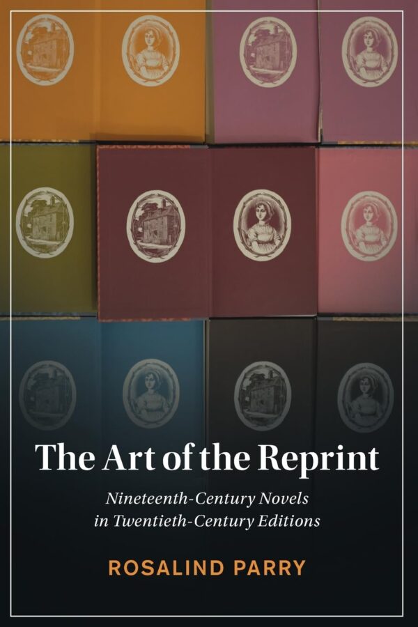 The Art of the Reprint: Nineteenth-Century Novels in Twentieth-Century Editions (Cambridge Studies in Nineteenth-Century Literature and Culture)