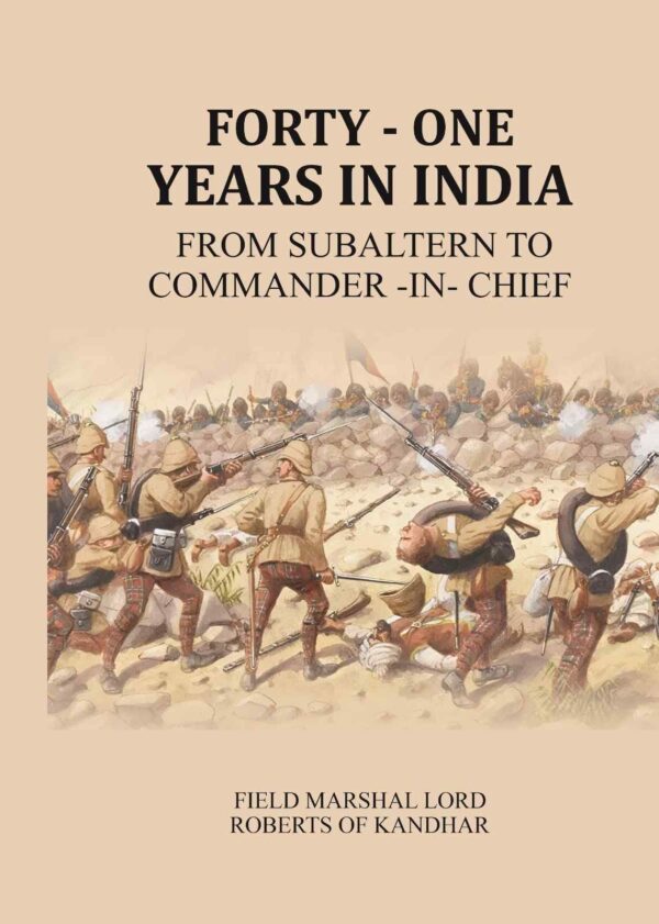 Forty - one years in India: From Subaltern to Commander -in- Chief