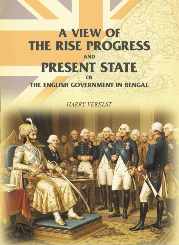 A View of the Rise Progress and Present State of the English Government in Bengal [Hardcover]