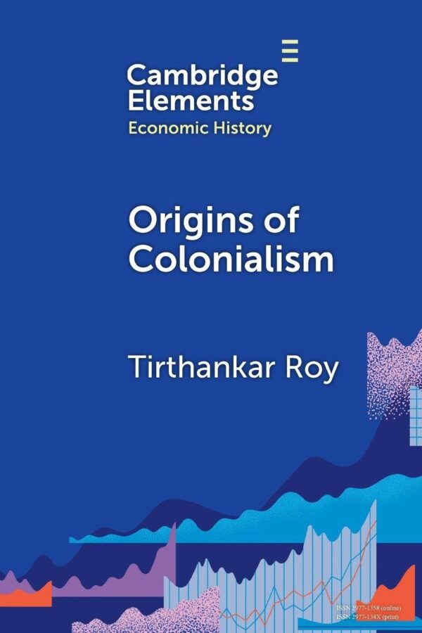 Origins of Colonialism: Why Geography Mattered (Elements in Economic History)