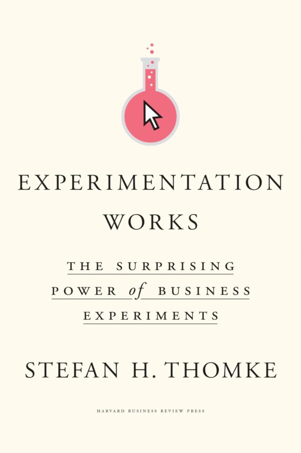 Experimentation Works: The Surprising Power of Business Experiments