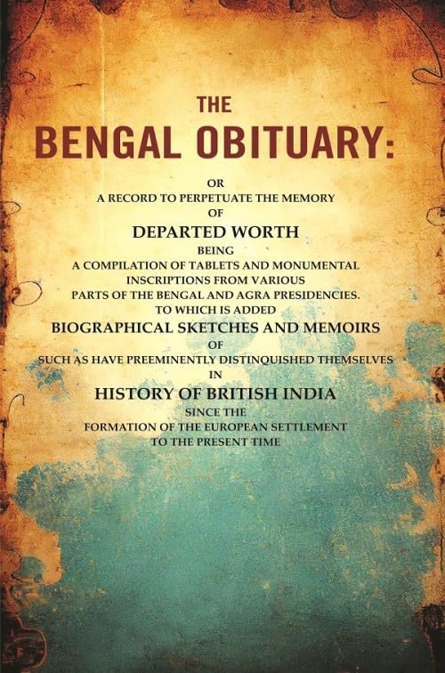 The Bengal Obituary: Or, a Record to Perpetuate the Memory of Departed Worth, Being a Compilation of Tablets and Monumental Inscriptions from Various parts of the Bengal and Agra [Hardcover]